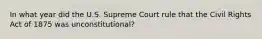 In what year did the U.S. Supreme Court rule that the Civil Rights Act of 1875 was unconstitutional?