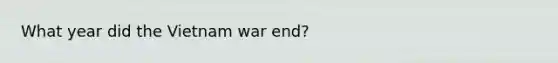 What year did the Vietnam war end?