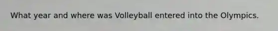 What year and where was Volleyball entered into the Olympics.