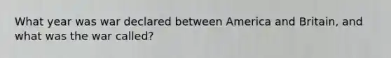 What year was war declared between America and Britain, and what was the war called?