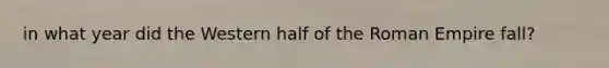 in what year did the Western half of the Roman Empire fall?