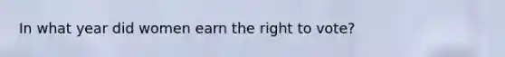 In what year did women earn the right to vote?