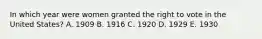 In which year were women granted the right to vote in the United States? A. 1909 B. 1916 C. 1920 D. 1929 E. 1930