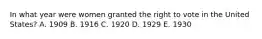 In what year were women granted the right to vote in the United States? A. 1909 B. 1916 C. 1920 D. 1929 E. 1930