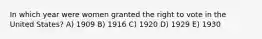 In which year were women granted the right to vote in the United States? A) 1909 B) 1916 C) 1920 D) 1929 E) 1930