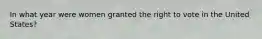 In what year were women granted the right to vote in the United States?