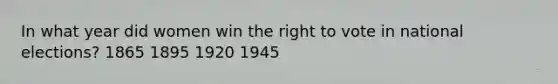 In what year did women win the right to vote in national elections? 1865 1895 1920 1945