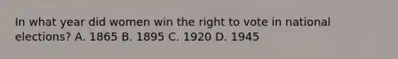 In what year did women win the right to vote in national elections? A. 1865 B. 1895 C. 1920 D. 1945