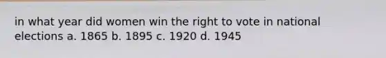 in what year did women win the right to vote in national elections a. 1865 b. 1895 c. 1920 d. 1945