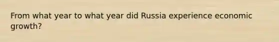 From what year to what year did Russia experience economic growth?