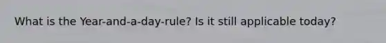 What is the Year-and-a-day-rule? Is it still applicable today?