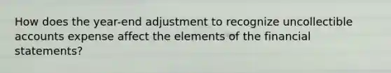 How does the year-end adjustment to recognize uncollectible accounts expense affect the elements of the financial statements?