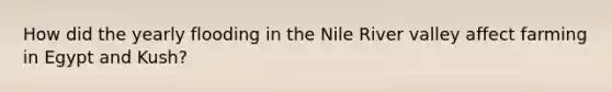 How did the yearly flooding in the Nile River valley affect farming in Egypt and Kush?