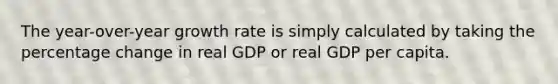 The year-over-year growth rate is simply calculated by taking the percentage change in real GDP or real GDP per capita.