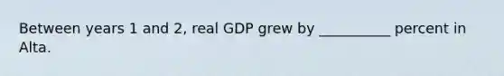 Between years 1 and 2, real GDP grew by __________ percent in Alta.