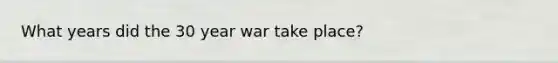 What years did the 30 year war take place?