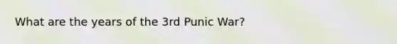 What are the years of the 3rd Punic War?