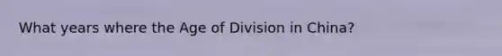 What years where the Age of Division in China?