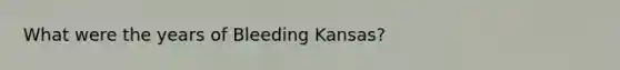 What were the years of Bleeding Kansas?