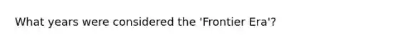 What years were considered the 'Frontier Era'?