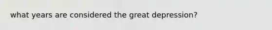 what years are considered the great depression?