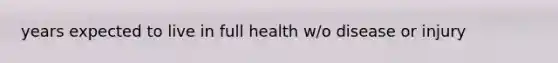 years expected to live in full health w/o disease or injury