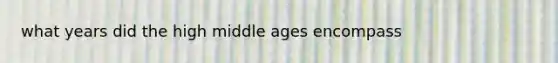 what years did the high middle ages encompass