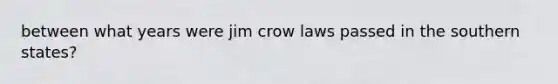 between what years were jim crow laws passed in the southern states?