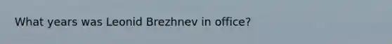 What years was Leonid Brezhnev in office?