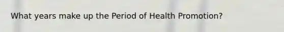 What years make up the Period of Health Promotion?