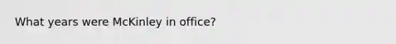 What years were McKinley in office?