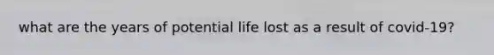 what are the years of potential life lost as a result of covid-19?