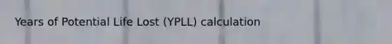 Years of Potential Life Lost (YPLL) calculation
