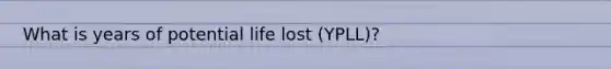 What is years of potential life lost (YPLL)?