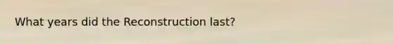 What years did the Reconstruction last?