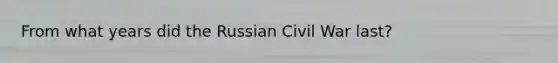 From what years did the Russian Civil War last?