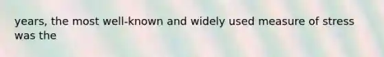 years, the most well-known and widely used measure of stress was the