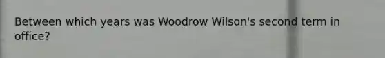 Between which years was Woodrow Wilson's second term in office?