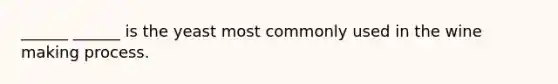 ______ ______ is the yeast most commonly used in the wine making process.