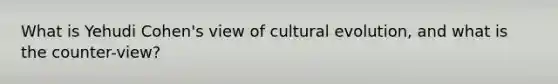 What is Yehudi Cohen's view of cultural evolution, and what is the counter-view?