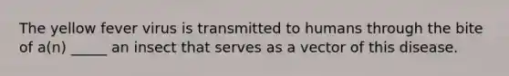The yellow fever virus is transmitted to humans through the bite of a(n) _____ an insect that serves as a vector of this disease.