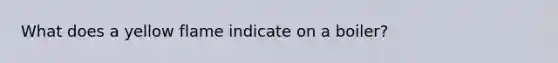 What does a yellow flame indicate on a boiler?