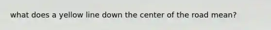 what does a yellow line down the center of the road mean?