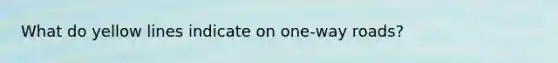 What do yellow lines indicate on one-way roads?
