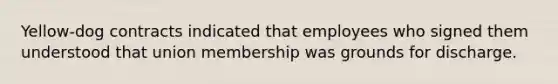 Yellow-dog contracts indicated that employees who signed them understood that union membership was grounds for discharge.