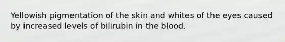 Yellowish pigmentation of the skin and whites of the eyes caused by increased levels of bilirubin in <a href='https://www.questionai.com/knowledge/k7oXMfj7lk-the-blood' class='anchor-knowledge'>the blood</a>.