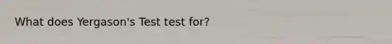 What does Yergason's Test test for?