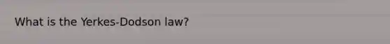 What is the Yerkes-Dodson law?