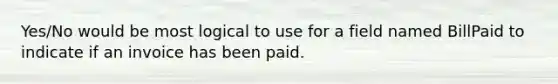 Yes/No would be most logical to use for a field named BillPaid to indicate if an invoice has been paid.