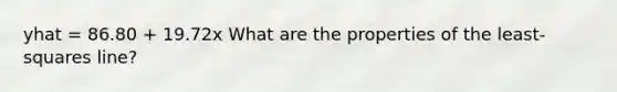 yhat = 86.80 + 19.72x What are the properties of the least-squares line?